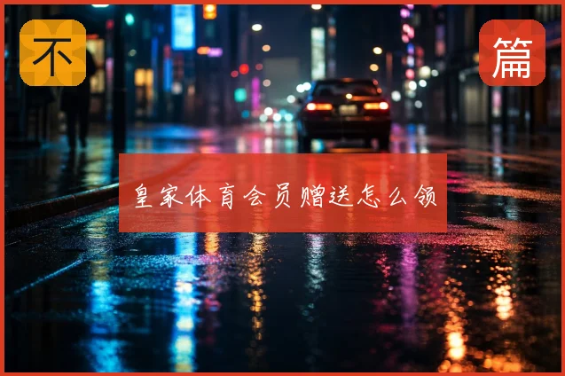 皇家体育会员赠送怎么领