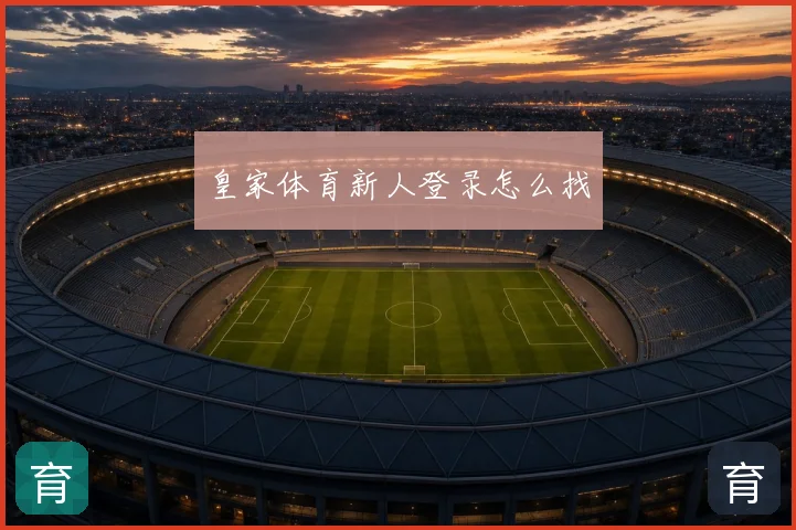 皇家体育新人登录怎么找